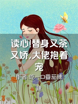 读心！替身又茶又娇，大佬抱着宠