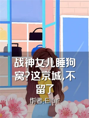 战神女儿睡狗窝？这京城，不留了