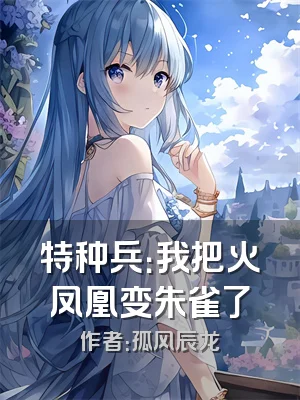 特种兵：我把火凤凰变朱雀了