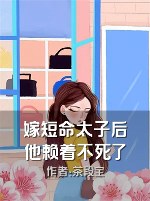 嫁短命太子后他赖着不死了