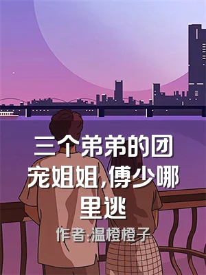 三个弟弟的团宠姐姐，傅少哪里逃