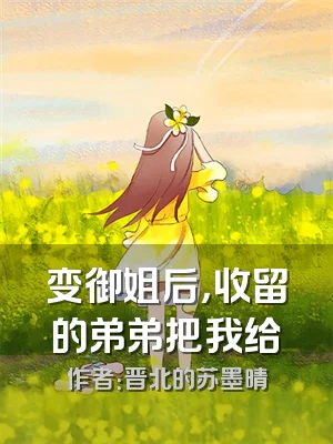 变御姐后，收留的弟弟把我给