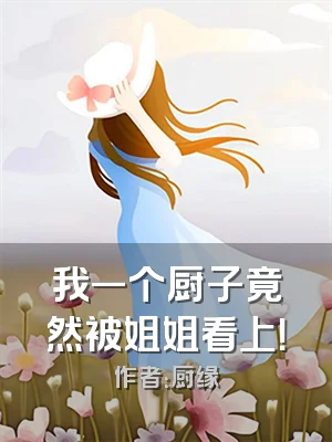 我一个厨子竟然被姐姐看上！