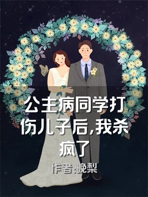公主病同学打伤儿子后，我杀疯了