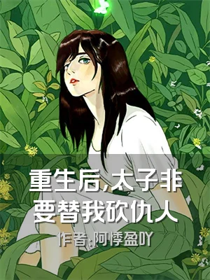重生后，太子非要替我砍仇人