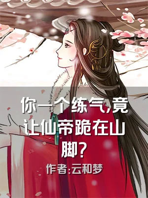 你一个练气，竟让仙帝跪在山脚？