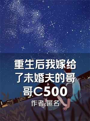 重生后我嫁给了未婚夫的哥哥C500