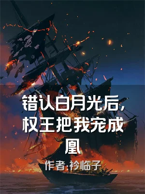 错认白月光后，权王把我宠成凰