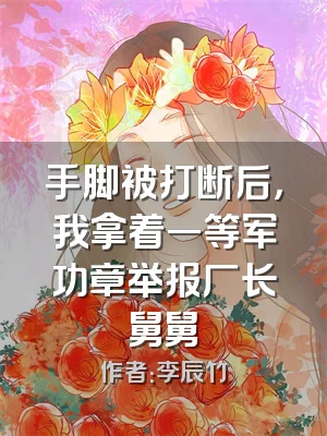 手脚被打断后，我拿着一等军功章举报厂长舅舅