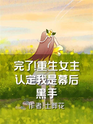 完了！重生女主认定我是幕后黑手