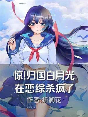 惊！归国白月光在恋综杀疯了