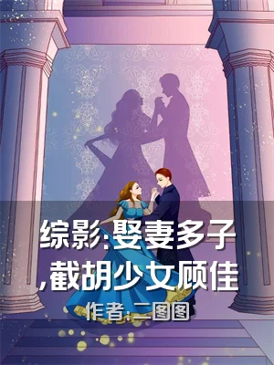 综影：娶妻多子，截胡少女顾佳