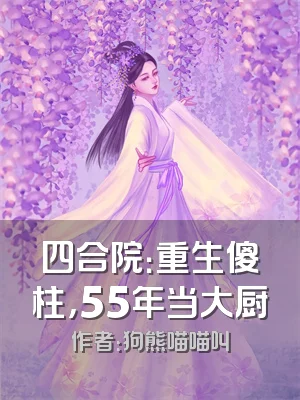 四合院：重生傻柱，55年当大厨