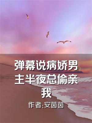 弹幕说病娇男主半夜总偷亲我