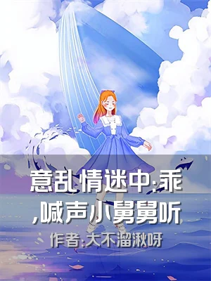 意乱情迷中：乖，喊声小舅舅听
