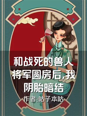 和战死的兽人将军圆房后，我阴胎暗结