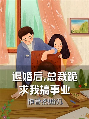 退婚后，总裁跪求我搞事业