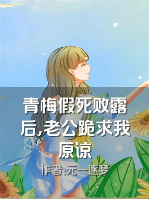 青梅假死败露后，老公跪求我原谅