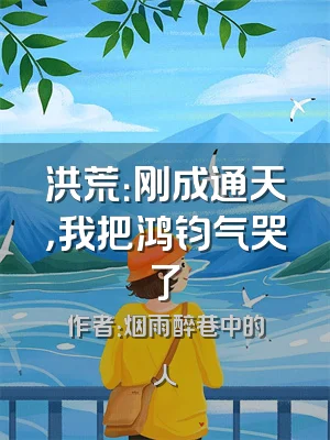 洪荒：刚成通天，我把鸿钧气哭了