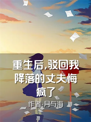 重生后，驳回我降落的丈夫悔疯了