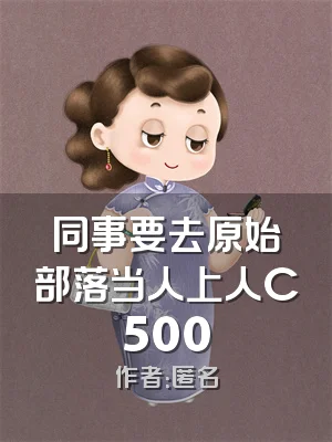 同事要去原始部落当人上人C500
