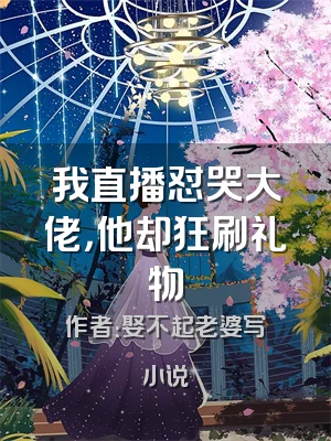 我直播怼哭大佬，他却狂刷礼物