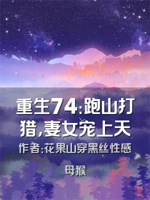 重生74：跑山打猎，妻女宠上天