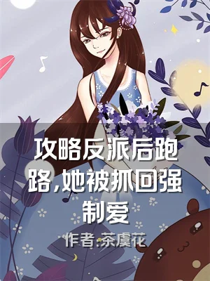 攻略反派后跑路，她被抓回强制爱