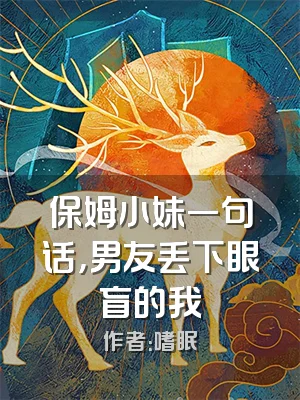 保姆小妹一句话，男友丢下眼盲的我