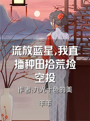 流放蓝星，我直播种田拾荒捡空投