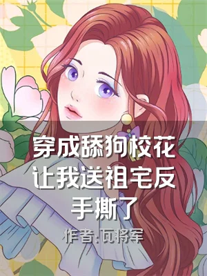 穿成舔狗校花让我送祖宅反手撕了