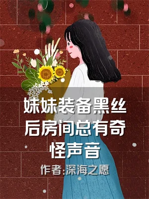 妹妹装备黑丝后房间总有奇怪声音
