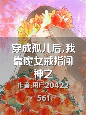 穿成孤儿后，我靠魔女戒指闯神之