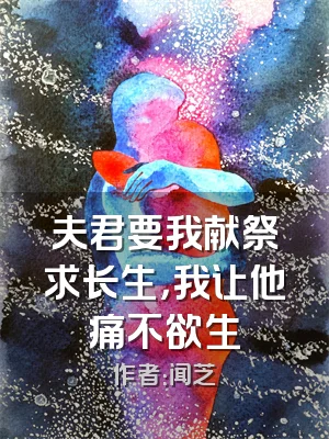 夫君要我献祭求长生，我让他痛不欲生