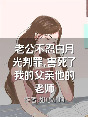 老公不忍白月光判罪，害死了我的父亲他的老师