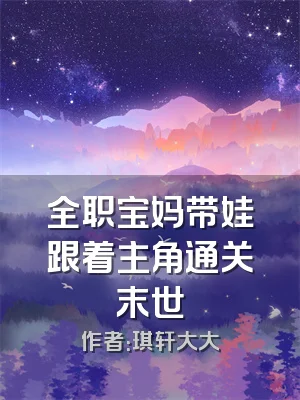 全职宝妈带娃跟着主角通关末世