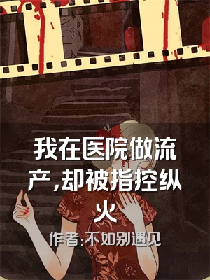 我在医院做流产，却被指控纵火