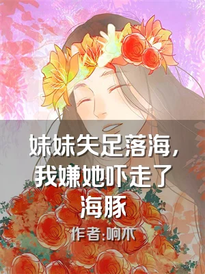 妹妹失足落海，我嫌她吓走了海豚
