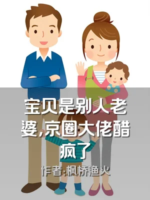宝贝是别人老婆，京圈大佬醋疯了