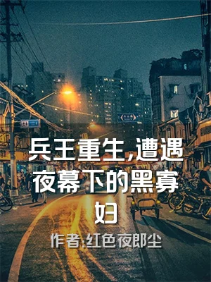 兵王重生，遭遇夜幕下的黑寡妇