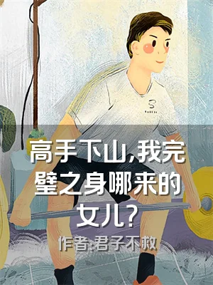 高手下山，我完璧之身哪来的女儿？