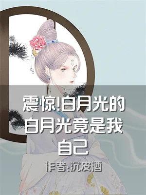 震惊！白月光的白月光竟是我自己