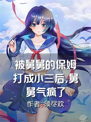 被舅舅的保姆打成小三后，舅舅气疯了