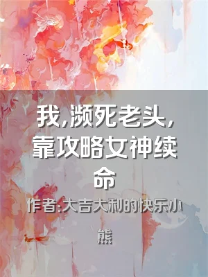 我，濒死老头，靠攻略女神续命