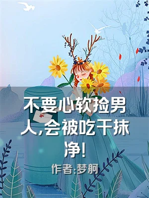不要心软捡男人，会被吃干抹净！