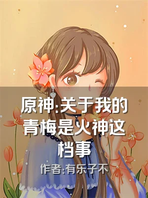 原神：关于我的青梅是火神这档事