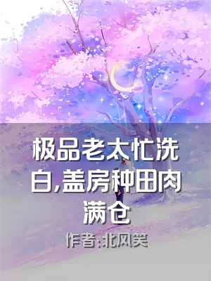 极品老太忙洗白，盖房种田肉满仓