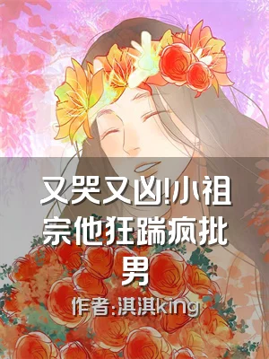 又哭又凶！小祖宗他狂踹疯批男