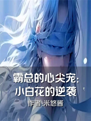 霸总的心尖宠：小白花的逆袭