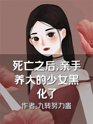 死亡之后，亲手养大的少女黑化了